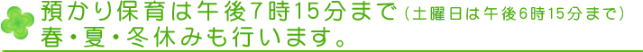 預かり保育は午後７時１５分まで(土曜日は午後６時１５分まで)春・夏・冬休みも行います。